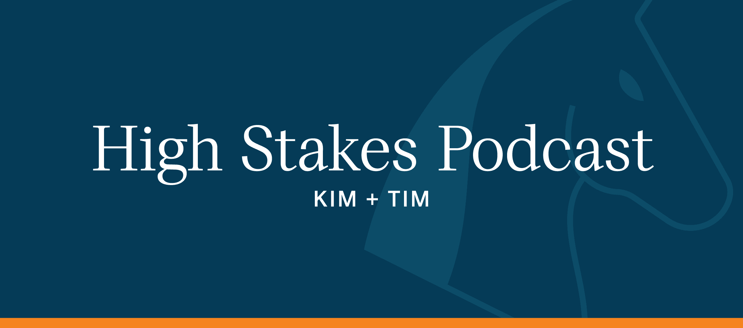 Text that reads "High Stakes Podcast" with names "Kim + Tim" on a navy background with a lightly shaded stallion horse icon